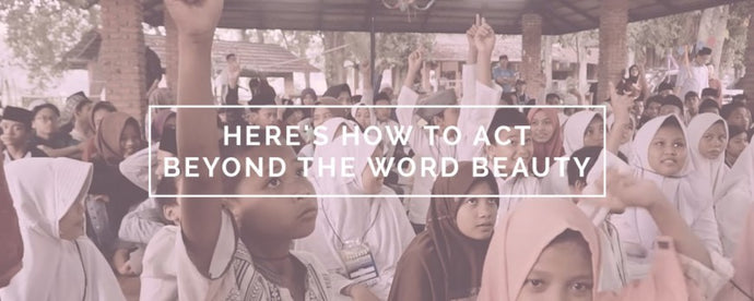 HERE'S HOW TO ACT BEYOND THE WORD BEAUTY